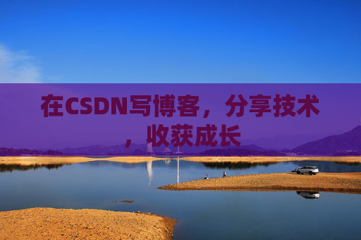 在CSDN写博客，分享技术，收获成长
